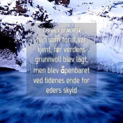 Picture 04 - 1 Peter 1:20 NORSK - han som forut var kjent, før verdens grunnvoll - Bible Verse Picture