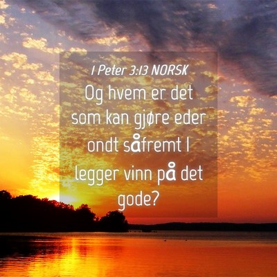 Picture 04 - 1 Peter 3:13 NORSK - Og hvem er det som kan gjøre eder ondt såfremt - Bible Verse Picture