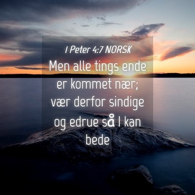 Picture 04 - 1 Peter 4:7 NORSK - Men alle tings ende er kommet nær; vær derfor - Bible Verse Picture