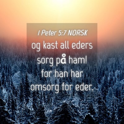 Picture 04 - 1 Peter 5:7 NORSK - og kast all eders sorg på ham! for han har - Bible Verse Picture