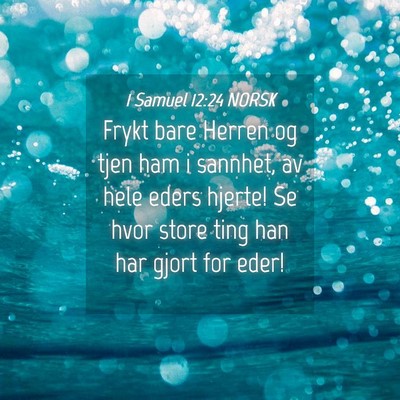 Picture 04 - 1 Samuel 12:24 NORSK - Frykt bare Herren og tjen ham i sannhet, av hele - Bible Verse Picture
