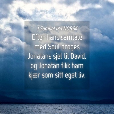 Picture 04 - 1 Samuel 18:1 NORSK - Efter hans samtale med Saul droges Jonatans sjel - Bible Verse Picture