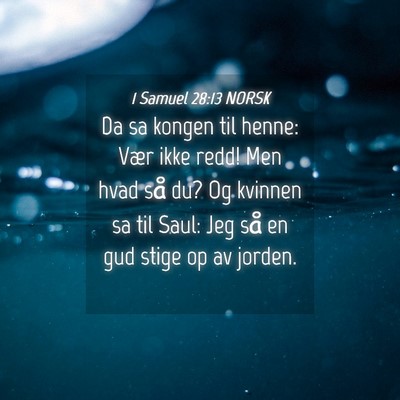 Picture 04 - 1 Samuel 28:13 NORSK - Da sa kongen til henne: Vær ikke redd! Men hvad - Bible Verse Picture