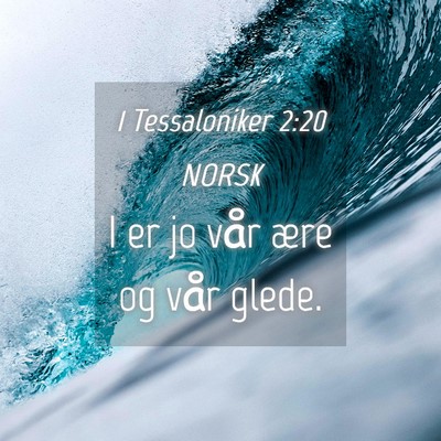 Picture 04 - 1 Tessaloniker 2:20 NORSK - I er jo vår ære og vår - Bible Verse Picture