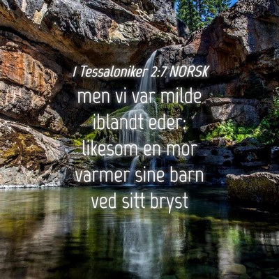 Picture 04 - 1 Tessaloniker 2:7 NORSK - men vi var milde iblandt eder: likesom en mor - Bible Verse Picture