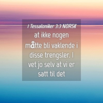 Picture 04 - 1 Tessaloniker 3:3 NORSK - at ikke nogen måtte bli vaklende i disse - Bible Verse Picture
