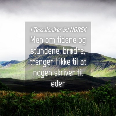 Picture 04 - 1 Tessaloniker 5:1 NORSK - Men om tidene og stundene, brødre, trenger I - Bible Verse Picture