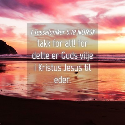 Picture 04 - 1 Tessaloniker 5:18 NORSK - takk for alt! for dette er Guds vilje i Kristus - Bible Verse Picture