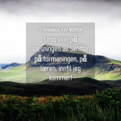 Picture 04 - 1 Timoteus 4:13 NORSK - Legg vinn på oplesningen av Skriften, på - Bible Verse Picture