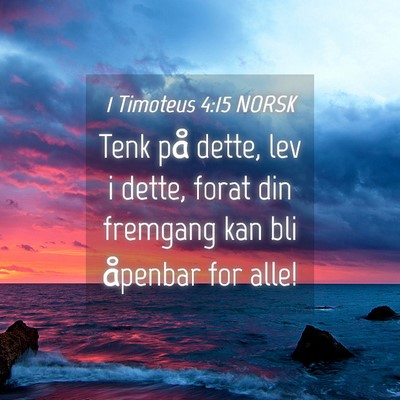 Picture 04 - 1 Timoteus 4:15 NORSK - Tenk på dette, lev i dette, forat din fremgang - Bible Verse Picture