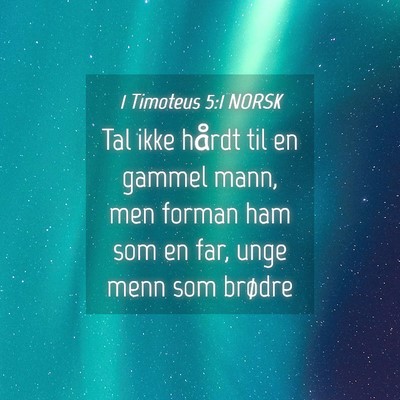 Picture 04 - 1 Timoteus 5:1 NORSK - Tal ikke hårdt til en gammel mann, men forman - Bible Verse Picture