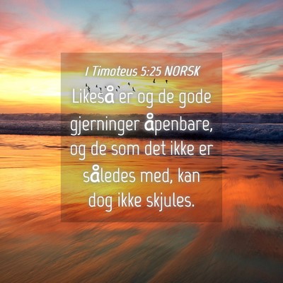 Picture 04 - 1 Timoteus 5:25 NORSK - Likeså er og de gode gjerninger åpenbare, og de - Bible Verse Picture