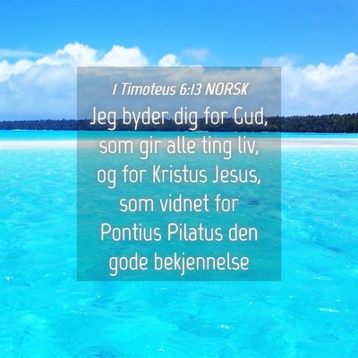Picture 04 - 1 Timoteus 6:13 NORSK - Jeg byder dig for Gud, som gir alle ting liv, og - Bible Verse Picture