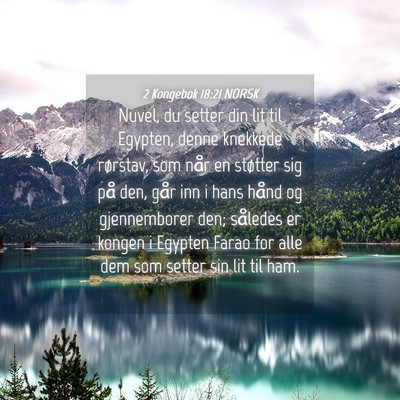 Picture 04 - 2 Kongebok 18:21 NORSK - Nuvel, du setter din lit til Egypten, denne - Bible Verse Picture