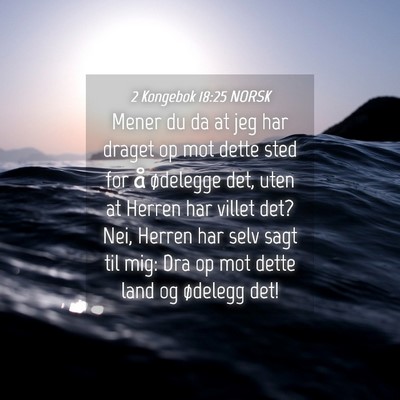 Picture 04 - 2 Kongebok 18:25 NORSK - Mener du da at jeg har draget op mot dette sted - Bible Verse Picture