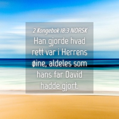 Picture 04 - 2 Kongebok 18:3 NORSK - Han gjorde hvad rett var i Herrens øine, aldeles - Bible Verse Picture