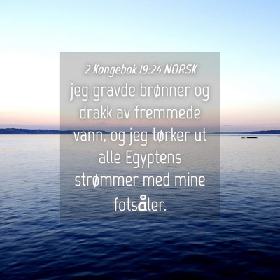 Picture 04 - 2 Kongebok 19:24 NORSK - jeg gravde brønner og drakk av fremmede vann, og - Bible Verse Picture
