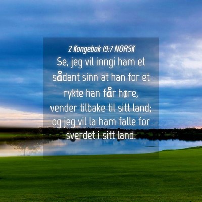 Picture 04 - 2 Kongebok 19:7 NORSK - Se, jeg vil inngi ham et sådant sinn at han for - Bible Verse Picture
