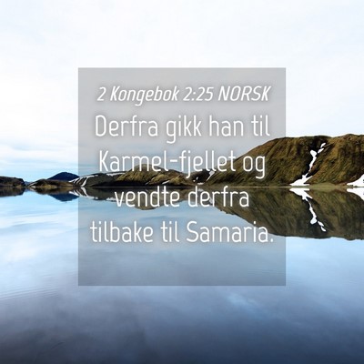 Picture 04 - 2 Kongebok 2:25 NORSK - Derfra gikk han til Karmel-fjellet og vendte - Bible Verse Picture