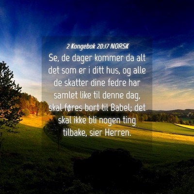Picture 04 - 2 Kongebok 20:17 NORSK - Se, de dager kommer da alt det som er i ditt hus, - Bible Verse Picture