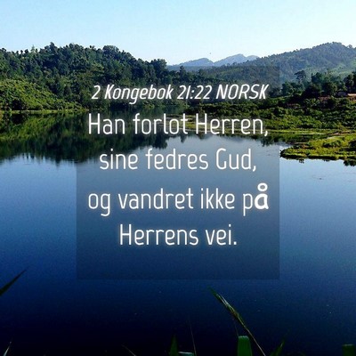 Picture 04 - 2 Kongebok 21:22 NORSK - Han forlot Herren, sine fedres Gud, og vandret - Bible Verse Picture