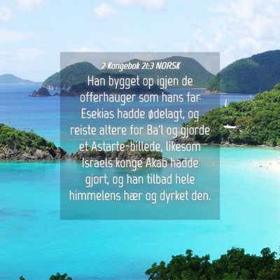 Picture 04 - 2 Kongebok 21:3 NORSK - Han bygget op igjen de offerhauger som hans far - Bible Verse Picture
