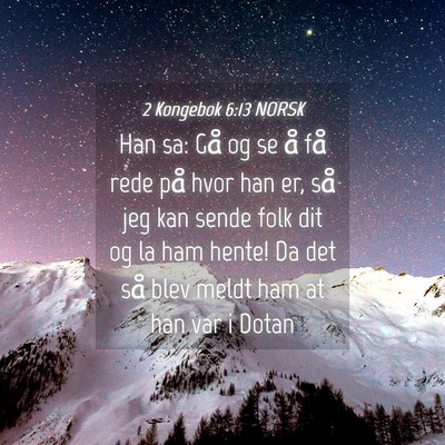 Picture 04 - 2 Kongebok 6:13 NORSK - Han sa: Gå og se å få rede på hvor han er, - Bible Verse Picture