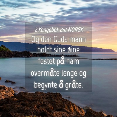 Picture 04 - 2 Kongebok 8:11 NORSK - Og den Guds mann holdt sine øine festet på ham - Bible Verse Picture