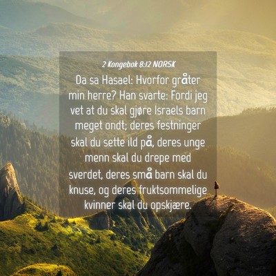 Picture 04 - 2 Kongebok 8:12 NORSK - Da sa Hasael: Hvorfor gråter min herre? Han - Bible Verse Picture