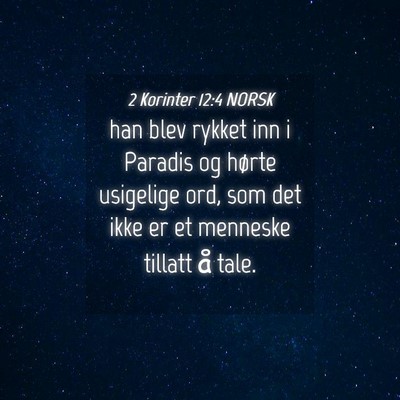 Picture 04 - 2 Korinter 12:4 NORSK - han blev rykket inn i Paradis og hørte usigelige - Bible Verse Picture