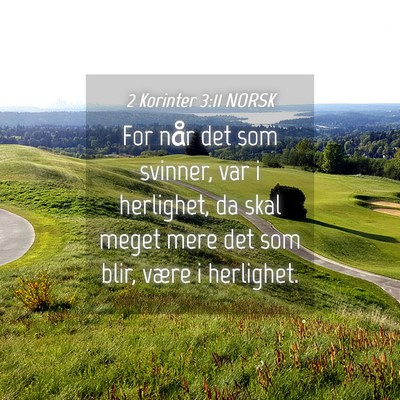 Picture 04 - 2 Korinter 3:11 NORSK - For når det som svinner, var i herlighet, da - Bible Verse Picture