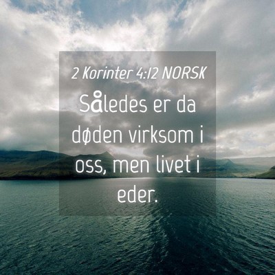 Picture 04 - 2 Korinter 4:12 NORSK - Således er da døden virksom i oss, men livet i - Bible Verse Picture