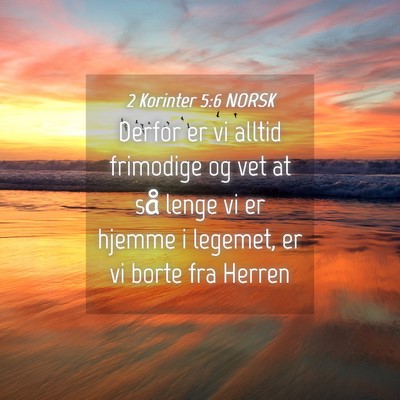 Picture 04 - 2 Korinter 5:6 NORSK - Derfor er vi alltid frimodige og vet at så lenge - Bible Verse Picture