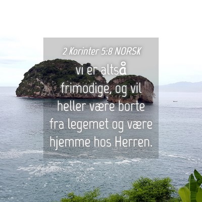 Picture 04 - 2 Korinter 5:8 NORSK - vi er altså frimodige, og vil heller være borte - Bible Verse Picture