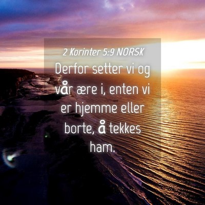 Picture 04 - 2 Korinter 5:9 NORSK - Derfor setter vi og vår ære i, enten vi er - Bible Verse Picture
