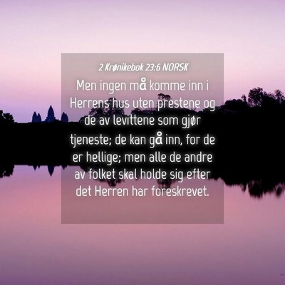Picture 04 - 2 Krønikebok 23:6 NORSK - Men ingen må komme inn i Herrens hus uten - Bible Verse Picture