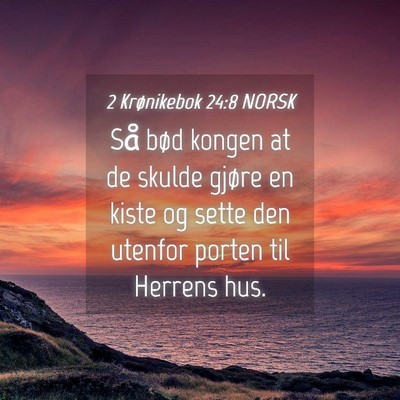 Picture 04 - 2 Krønikebok 24:8 NORSK - Så bød kongen at de skulde gjøre en kiste og - Bible Verse Picture