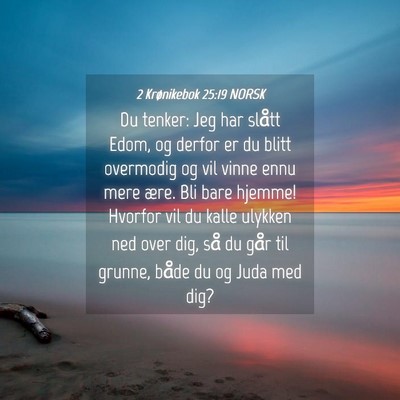 Picture 04 - 2 Krønikebok 25:19 NORSK - Du tenker: Jeg har slått Edom, og derfor er du - Bible Verse Picture
