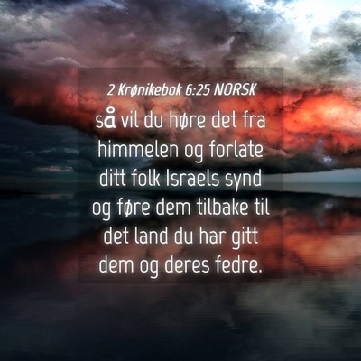Picture 04 - 2 Krønikebok 6:25 NORSK - så vil du høre det fra himmelen og forlate ditt - Bible Verse Picture