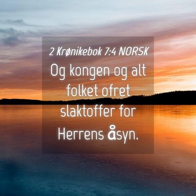 Picture 04 - 2 Krønikebok 7:4 NORSK - Og kongen og alt folket ofret slaktoffer for - Bible Verse Picture