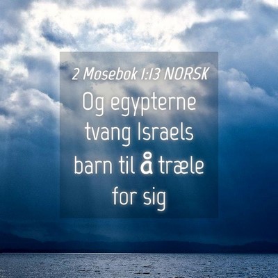 Picture 04 - 2 Mosebok 1:13 NORSK - Og egypterne tvang Israels barn til å træle for - Bible Verse Picture