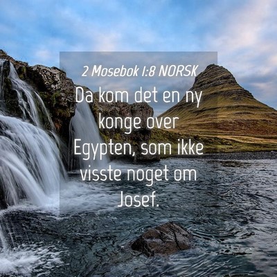 Picture 04 - 2 Mosebok 1:8 NORSK - Da kom det en ny konge over Egypten, som ikke - Bible Verse Picture