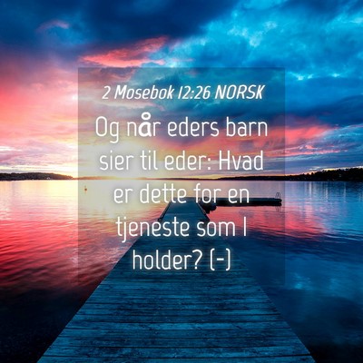 Picture 04 - 2 Mosebok 12:26 NORSK - Og når eders barn sier til eder: Hvad er dette - Bible Verse Picture