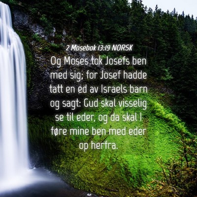 Picture 04 - 2 Mosebok 13:19 NORSK - Og Moses tok Josefs ben med sig; for Josef hadde - Bible Verse Picture