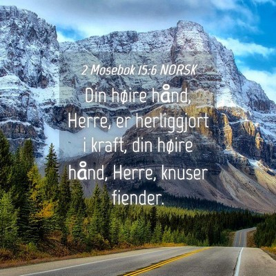 Picture 04 - 2 Mosebok 15:6 NORSK - Din høire hånd, Herre, er herliggjort i kraft, - Bible Verse Picture