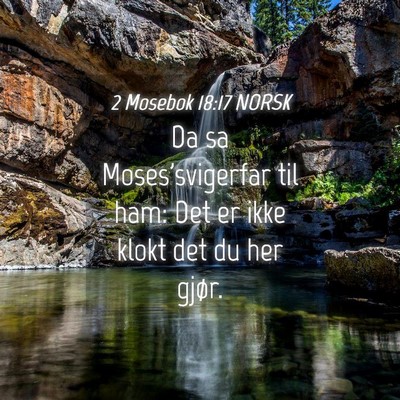Picture 04 - 2 Mosebok 18:17 NORSK - Da sa Moses'svigerfar til ham: Det er ikke klokt - Bible Verse Picture