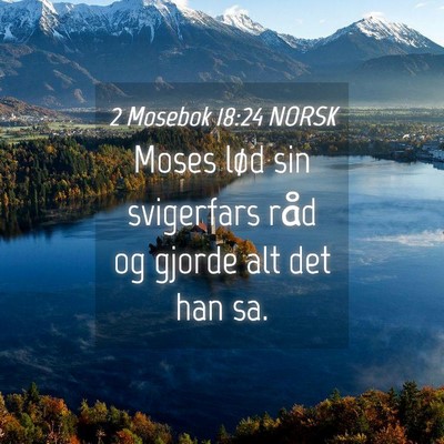Picture 04 - 2 Mosebok 18:24 NORSK - Moses lød sin svigerfars råd og gjorde alt det - Bible Verse Picture