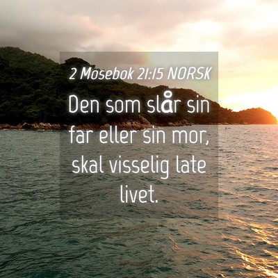 Picture 04 - 2 Mosebok 21:15 NORSK - Den som slår sin far eller sin mor, skal - Bible Verse Picture