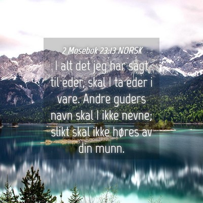 Picture 04 - 2 Mosebok 23:13 NORSK - I alt det jeg har sagt til eder, skal I ta eder i - Bible Verse Picture