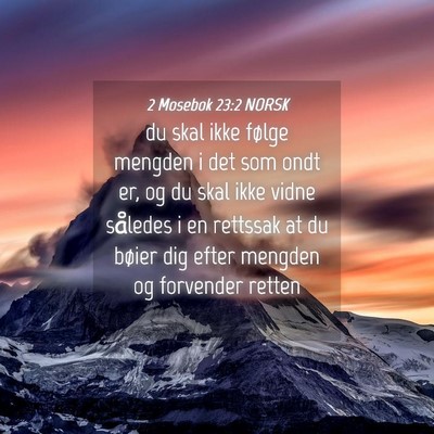 Picture 04 - 2 Mosebok 23:2 NORSK - du skal ikke følge mengden i det som ondt er, og - Bible Verse Picture